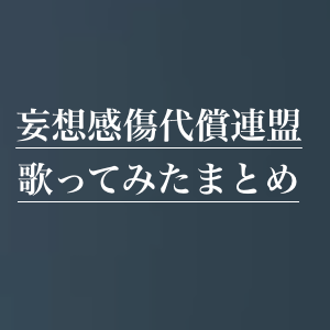 最新版 神曲 妄想感傷代償連盟 歌ってみたまとめ速報 歌ってみた Mix依頼の定番 有名歌い手やプロも利用