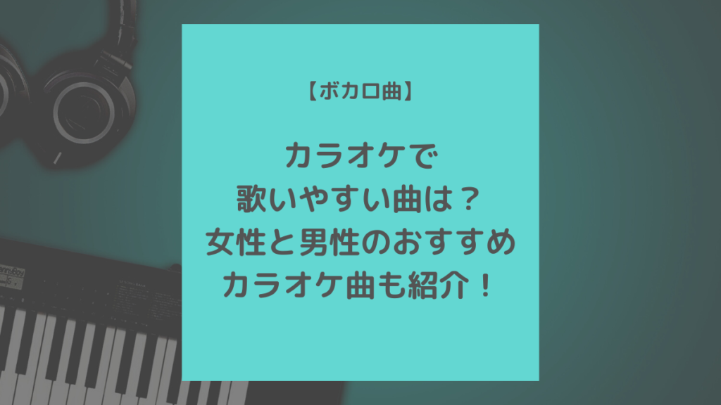 ボカロ曲 カラオケで歌いやすい曲は 女性と男性のおすすめカラオケ曲も紹介 歌ってみた Mix依頼の定番 有名歌い手やプロも利用